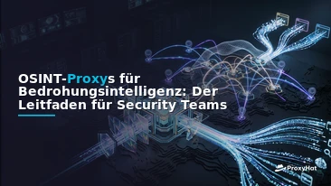 OSINT Proxies: The Definitive Guide for Threat Intelligence Teams