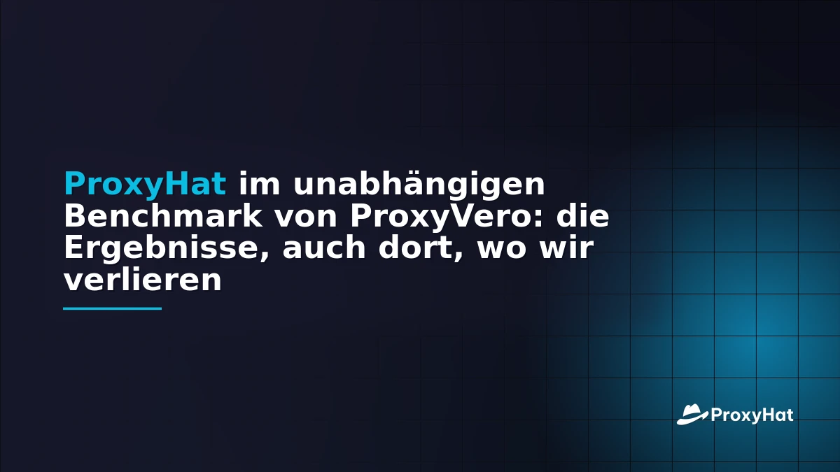 ProxyHat Benchmarked by ProxyVero: The Independent Results, Including Where We Lose
