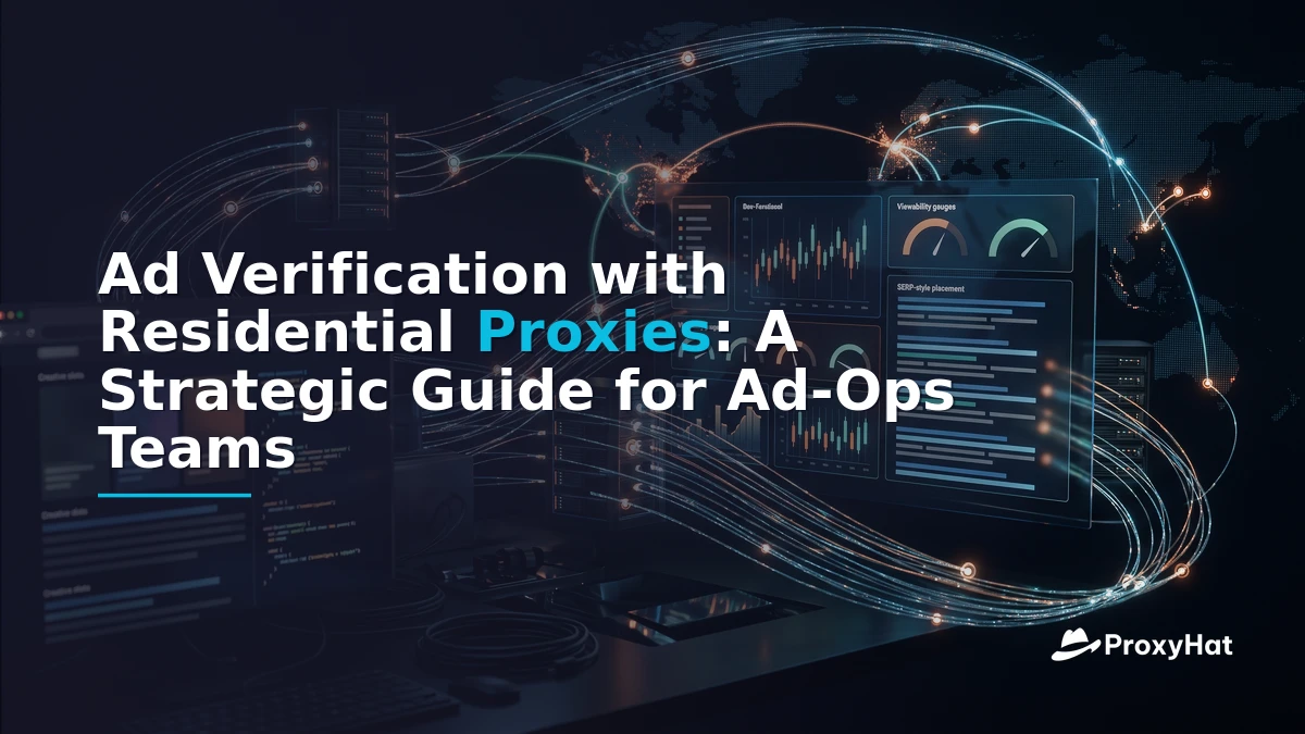 Ad Verification with Residential Proxies: A Strategic Guide for Ad-Ops Teams