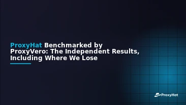 ProxyHat Benchmarked by ProxyVero: The Independent Results, Including Where We Lose