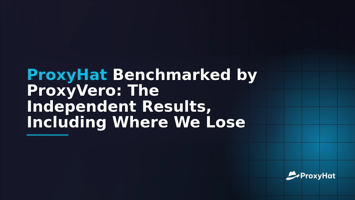 ProxyHat Benchmarked by ProxyVero: The Independent Results, Including Where We Lose