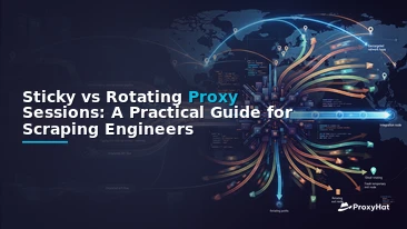 Sticky vs Rotating Proxy Sessions: A Practical Guide for Scraping Engineers