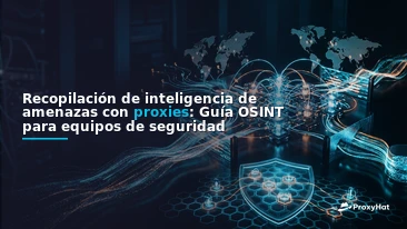 Threat Intelligence Gathering with Proxies: An OSINT Practitioner's Guide
