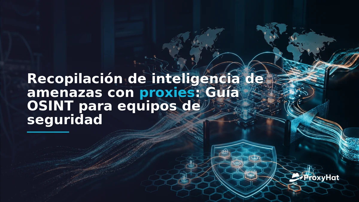 Threat Intelligence Gathering with Proxies: An OSINT Practitioner's Guide