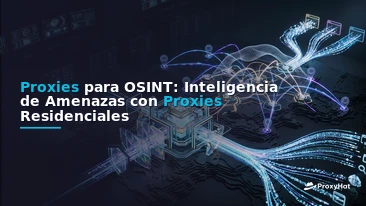 OSINT Proxies: The Definitive Guide for Threat Intelligence Teams