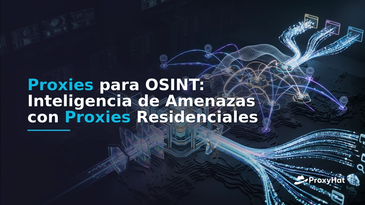 OSINT Proxies: The Definitive Guide for Threat Intelligence Teams