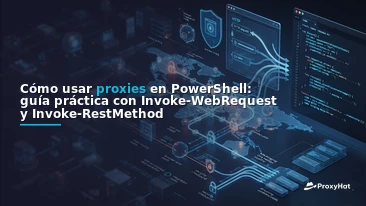 Using Proxies in PowerShell: A Code-First Guide to Invoke-WebRequest and Invoke-RestMethod with ProxyHat
