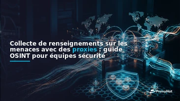 Threat Intelligence Gathering with Proxies: An OSINT Practitioner's Guide
