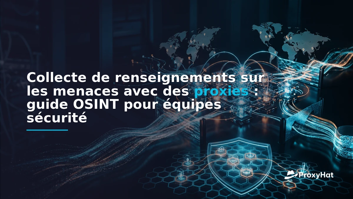 Threat Intelligence Gathering with Proxies: An OSINT Practitioner's Guide