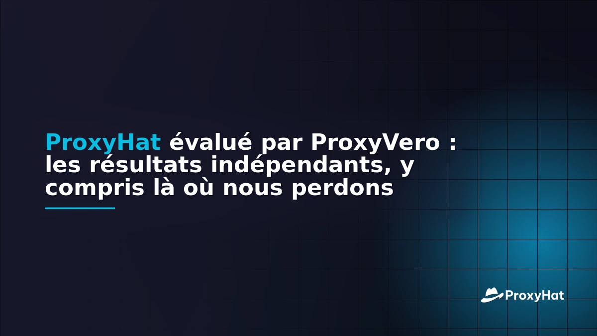 ProxyHat Benchmarked by ProxyVero: The Independent Results, Including Where We Lose