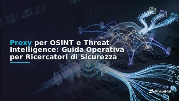 OSINT Proxies: The Definitive Guide for Threat Intelligence Teams