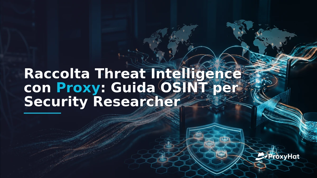 Threat Intelligence Gathering with Proxies: An OSINT Practitioner's Guide