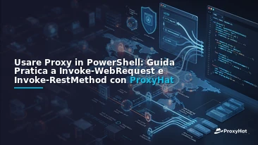 Using Proxies in PowerShell: A Code-First Guide to Invoke-WebRequest and Invoke-RestMethod with ProxyHat