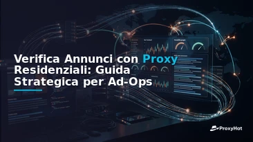 Ad Verification with Residential Proxies: A Strategic Guide for Ad-Ops Teams