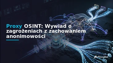 OSINT Proxies: The Definitive Guide for Threat Intelligence Teams