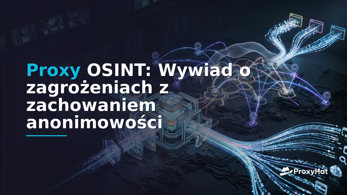 OSINT Proxies: The Definitive Guide for Threat Intelligence Teams