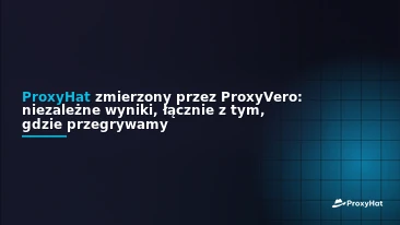 ProxyHat Benchmarked by ProxyVero: The Independent Results, Including Where We Lose