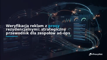 Ad Verification with Residential Proxies: A Strategic Guide for Ad-Ops Teams