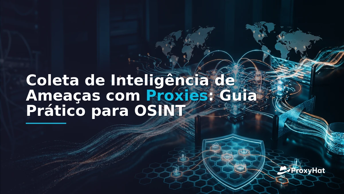Threat Intelligence Gathering with Proxies: An OSINT Practitioner's Guide