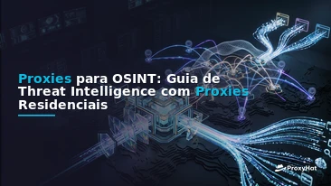 OSINT Proxies: The Definitive Guide for Threat Intelligence Teams