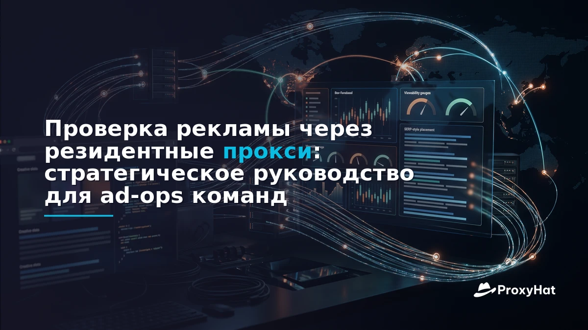 Ad Verification with Residential Proxies: A Strategic Guide for Ad-Ops Teams