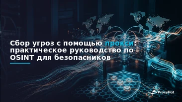 Threat Intelligence Gathering with Proxies: An OSINT Practitioner's Guide
