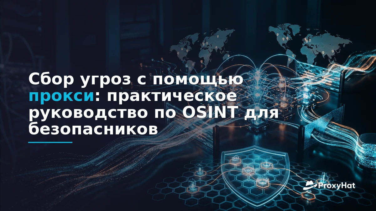 Threat Intelligence Gathering with Proxies: An OSINT Practitioner's Guide