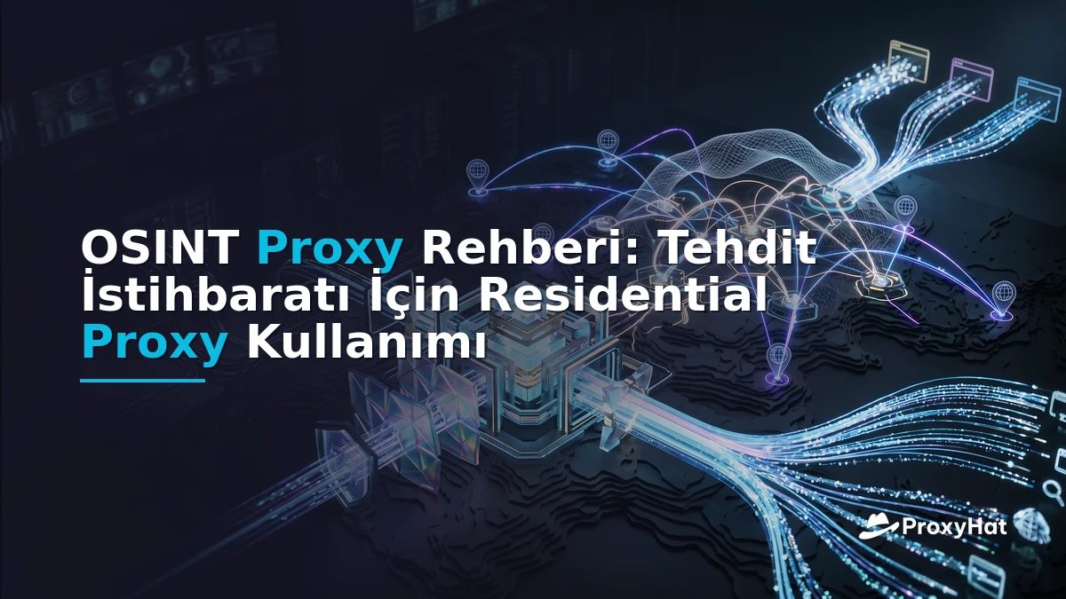 OSINT Proxies: The Definitive Guide for Threat Intelligence Teams
