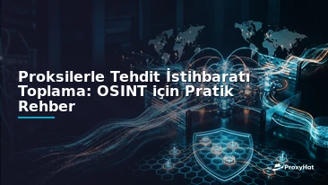 Threat Intelligence Gathering with Proxies: An OSINT Practitioner's Guide