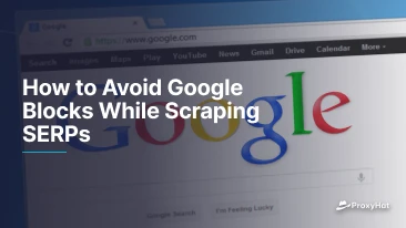 How to Avoid Google Blocks While Scraping SERPs