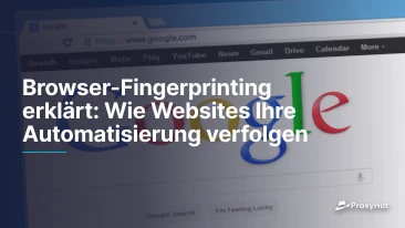 Browser-Fingerprinting erklärt: Wie Websites Ihre Automatisierung verfolgen