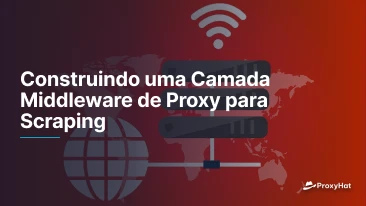 Construindo uma Camada Middleware de Proxy para Scraping