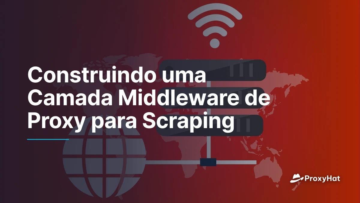 Construindo uma Camada Middleware de Proxy para Scraping