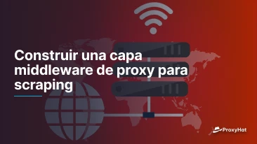 Construir una capa middleware de proxy para scraping