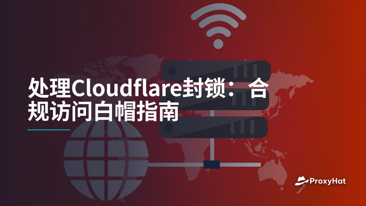 处理Cloudflare封锁:合规访问白帽指南