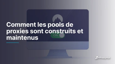 Comment les pools de proxies sont construits et maintenus