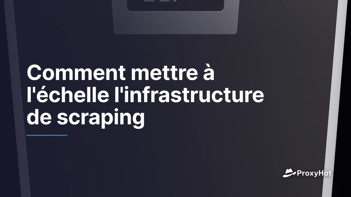 Comment mettre à l'échelle l'infrastructure de scraping