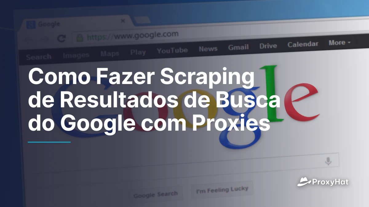 Como Fazer Scraping de Resultados de Busca do Google com Proxies