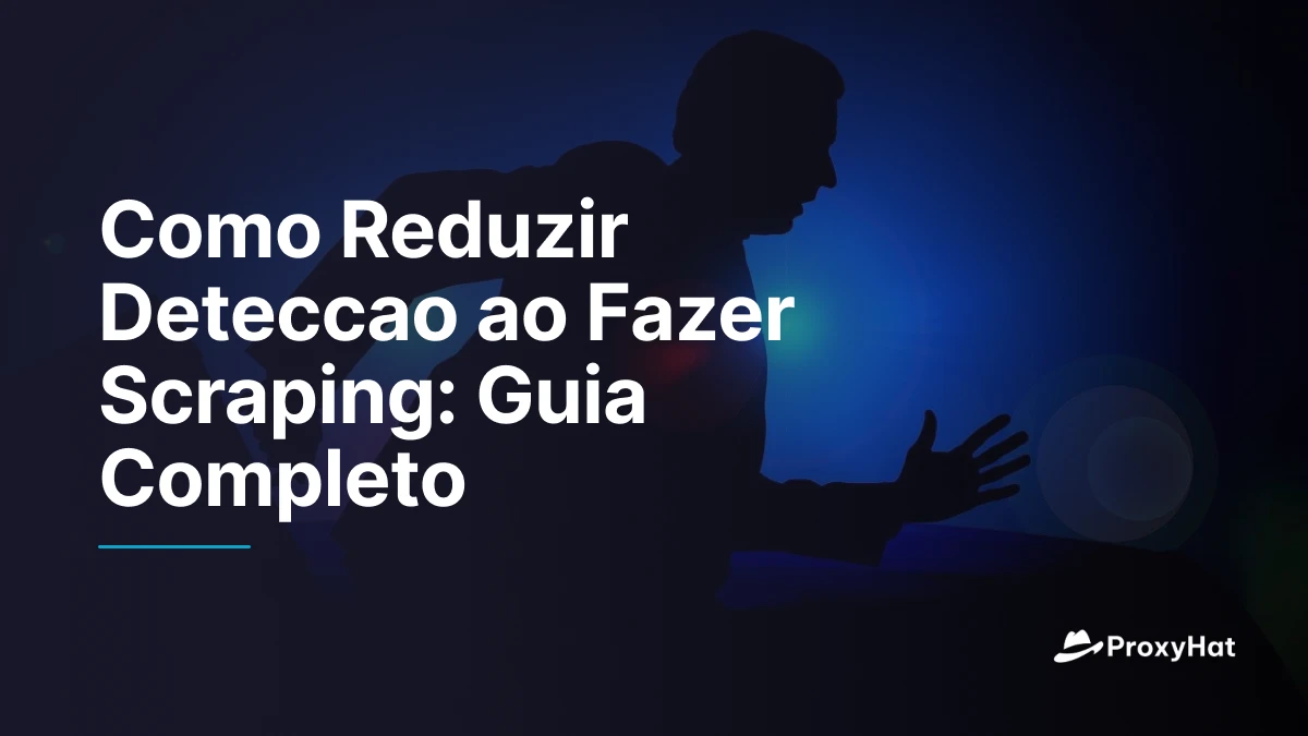 Como Reduzir Deteccao ao Fazer Scraping: Guia Completo