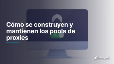 Cómo se construyen y mantienen los pools de proxies