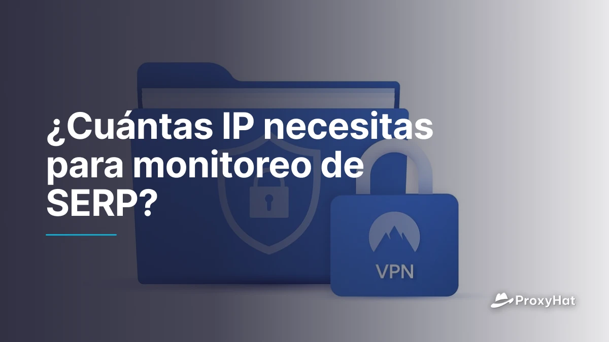 ¿Cuántas IP necesitas para monitoreo de SERP?