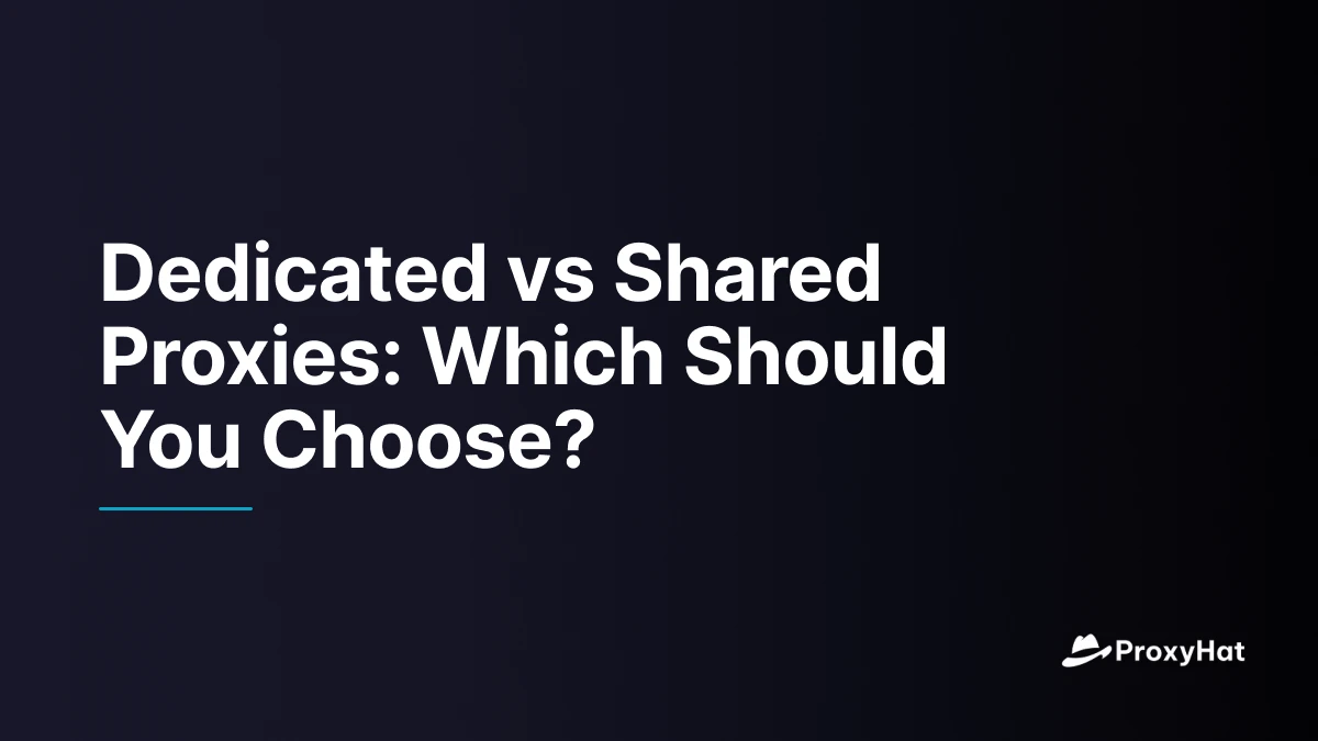 Dedicated vs Shared Proxies: Which Should You Choose?