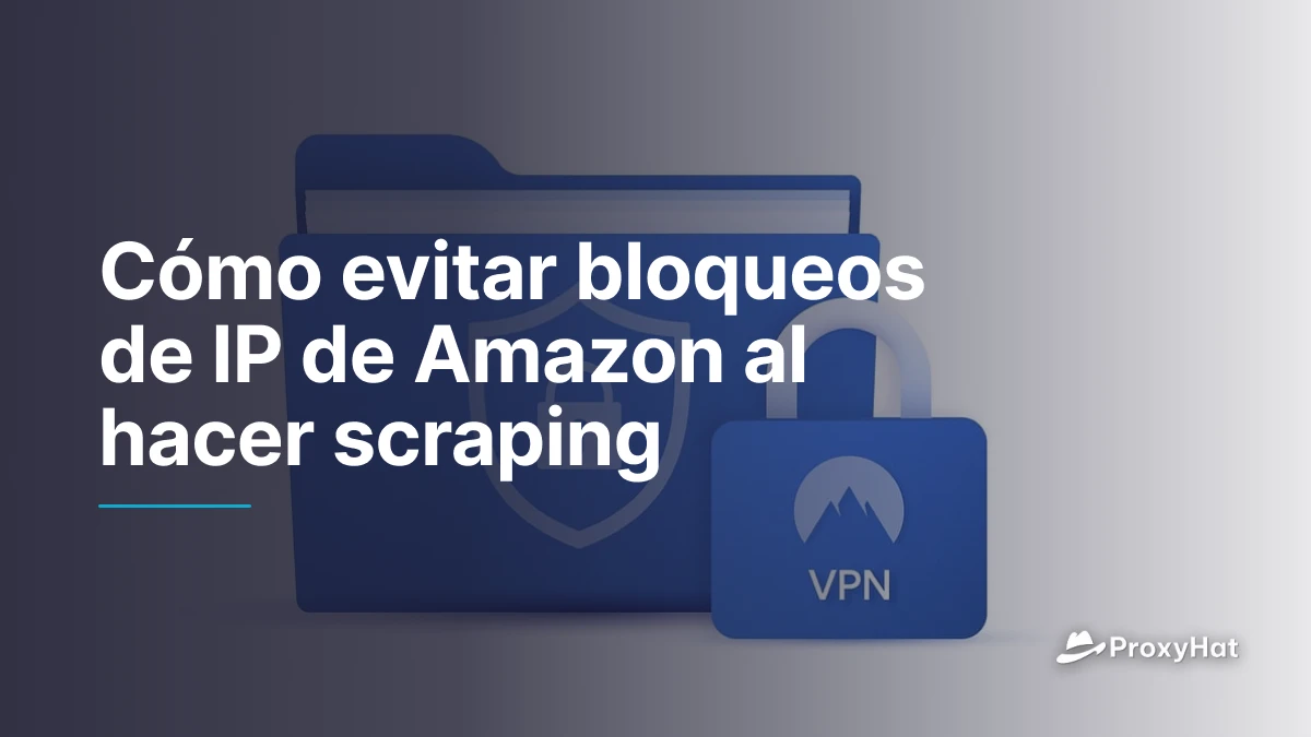 Cómo evitar bloqueos de IP de Amazon al hacer scraping
