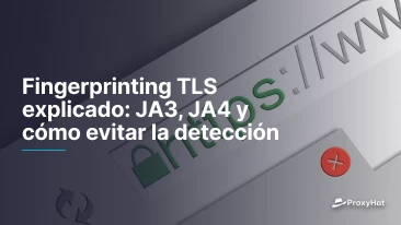 Fingerprinting TLS explicado: JA3, JA4 y cómo evitar la detección