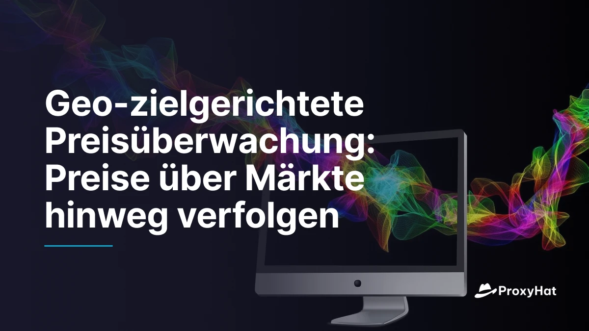 Geo-zielgerichtete Preisüberwachung: Preise über Märkte hinweg verfolgen