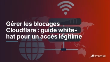 Gérer les blocages Cloudflare : guide white-hat pour un accès légitime