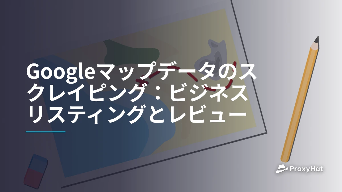Googleマップデータのスクレイピング：ビジネスリスティングとレビュー