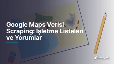 Google Maps Verisi Scraping: İşletme Listeleri ve Yorumlar