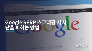 Google SERP 스크래핑 시 차단을 피하는 방법