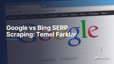 Google vs Bing SERP Scraping: Temel Farklar